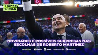 Novidades e possíveis surpresas nas escolhas de Roberto Martínez | TEMA DO DIA