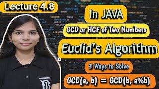 Lec 4.8: GCD or HCF of Two Numbers in JAVA | Euclid's Algorithm to Find GCD | 3 Ways to Solve