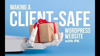 Making Client Safe WordPress Websites