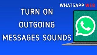 How To Turn On Outgoing Messages Sounds On WhatsApp Web On PC (New Update)