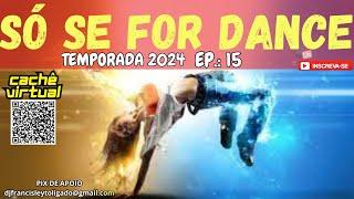 SÓ SE FOR DANCE - TEMPORADA 2024- EP.: 15 - 29-12-2024 - DJ FRANCISLEY - CAMBORIÚ/SC