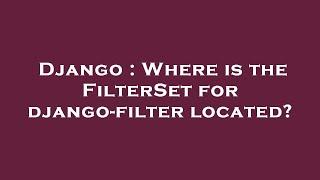 Django : Where is the FilterSet for django-filter located?