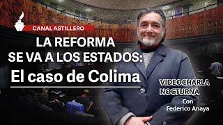 #VideocharlaNocturna con Federico Anaya | La reforma se va a los Estados: El caso de Colima