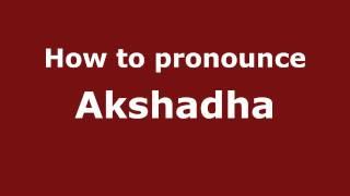 How to Pronounce Akshadha - PronounceNames.com