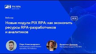 Вебинар "Новые модули PIX RPA: как экономить ресурсы RPA-разработчиков и аналитиков"