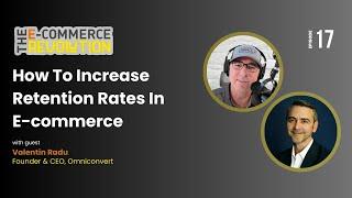 Ep 17 How to Increase Retention Rates in E-Commerce with Valentin Radu -  CEO of Omniconvert