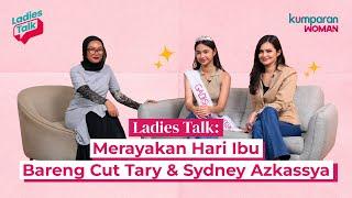 Merayakan Hari Ibu 2024 Bersama Cut Tary & Sydney Azkassya | #LadiesTalk