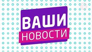 "ВАШИ НОВОСТИ" 27.05.2024