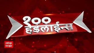 Top 100 Headlines : 100 हेडलाईन्स राज्यातील बातम्यांचा वेगवान आढावा सुपरफास्ट ABP Majha 23 July 2024