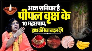 आज शनिवार है, पीपल वृक्ष के 10 महाउपाय, हाथ की रेखा बदल देंगे | Acharya Shri Kaushik Ji Maharaj