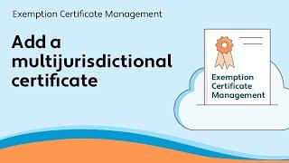 Add a multijurisdictional certificate - Exemption Certificate Management