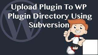 How To Upload a Plugin To WordPress Plugin Directory Using Subversion