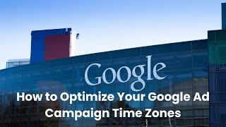 How to Optimize Google Ad Campaign Ad Schedules Across Different Time Zones