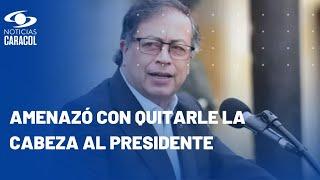 Fiscalía identificó a hombre que amenazó al presidente Petro y lo citó a interrogatorio