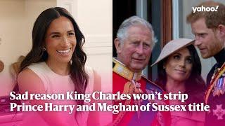 Sad reason King Charles won’t strip Prince Harry and Meghan of Sussex title | Yahoo Australia