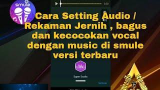 CARA SETTING AUDIO/ REKAMAN BAGUS,JERNIH & KECOCOKAN VOCAL DI SMULE VERSI TERBARU 