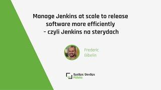 [#291] Manage Jenkins at scale to release software more efficiently - Frederic Gibelin