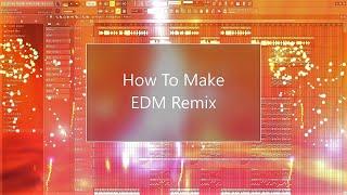 How To Make A EDM Remix - FL Studio Tutorial