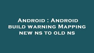 Android : Android build warning Mapping new ns to old ns