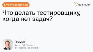 Что делать тестировщику, когда на проекте нет задач? | Продлёнка Германа | QA Studio