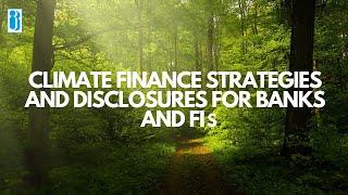 Climate Finance Strategies and  Disclosures for Banks and FIs