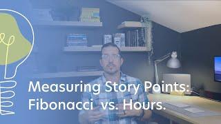 Measuring Story Points: Fibonacci  vs. Hours.