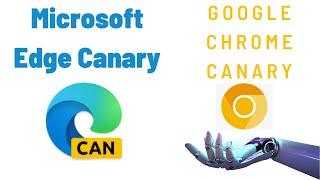 Google Chrome Canary Browser and Microsoft Edge Canary Browser