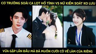 Cơ Trưởng Soái Ca Lọt Hố Tình Vs Nữ Kiểm Soát Ko Lưu Vừa Gặp Lần Đầu Đã Muốn Cưới Cô Về Lm Của Riêng