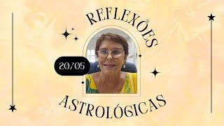 Reflexões Astrológicas - 20/05/2024, por Márcia Fernandes