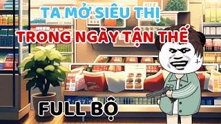 Ta Mở Siêu Thị Trong Ngày Tận Thế | FULL BỘ | Minh Lý Vietsub