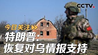 特朗普：恢复对乌情报支持 俄称全线进攻库尔斯克 20250310 | CCTV中文《今日关注》