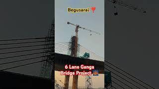 6Lane Ganga Bridge Project Mokama Begusarai #shorts #trending #video #viralvideo # #hindisong