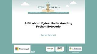 James Bennett - A Bit about Bytes: Understanding Python Bytecode - PyCon 2018