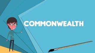 What is Commonwealth? Explain Commonwealth, Define Commonwealth, Meaning of Commonwealth