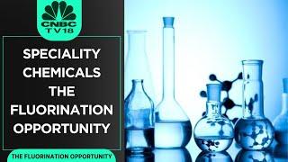 Speciality Chemicals: The Fluorination Opportunity | CNBC TV18