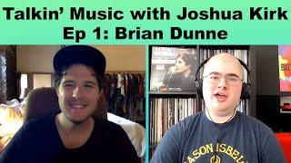 Talkin' Music with Joshua Kirk - Episode 1: Brian Dunne