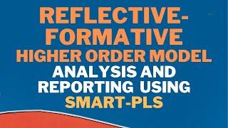 3. Reflective-Formative Higher Order Construct/Second Order Analysis and Reporting in SmartPLS