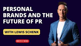 Personal Brands and the Future of PR | Lewis Schenk