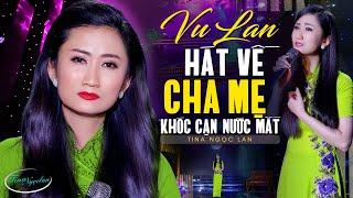 Khóc Cạn Nước Mắt Khi Nghe LK Nhạc Vu Lan Hát Về Cha Mẹ | TINA NGỌC LAN