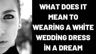 What Does It Mean To Wearing a White Wedding Dress in a Dream?