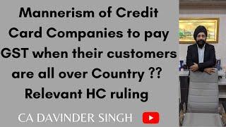 Mannerism of CreditCard Co to pay GST when their customers are all over Country? Relevant HC ruling