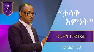 የማቴዎስ ወንጌል ትምህርት 73 | ታላቅ እምነት | Matthew Teaching 73 | By Mamusha Fenta