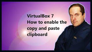 VirtualBox 7  How to enable the copy and paste clipboard