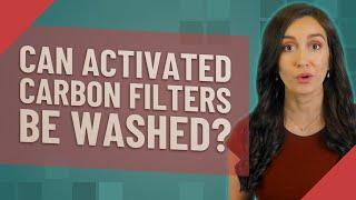 Can activated carbon filters be washed?