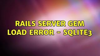 Rails Server Gem Load Error - SQlite3 (3 Solutions!!)