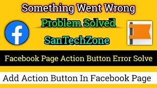 Something Went Wrong in Facebook Page Action Button || Action Button Facebook Page || SanTechZone ||