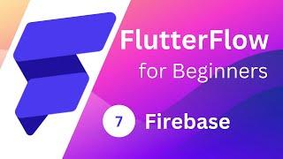 FlutterFlow for Beginners #7    - Firebase