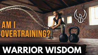 WARRIOR WISDOM: Overtraining and Advice from the Pros