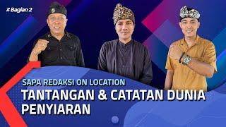 Tantangan & catatan dunia penyiaran (Part 2) | Sapa Redaksi On Location