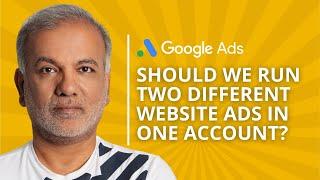 Should We Run Multiple Websites Ads In One Google Ads Account?